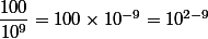  \dfrac{100}{10^9}= 100\times 10^{-9}=10^{2-9}